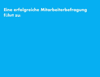 Eine erfolgreiche Mitarbeiterbefragung
führt zu:
 