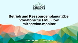 Betrieb und Ressourcenplanung bei
Vodafone für FME Flow
mit service.monitor
 
