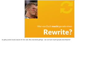 Wer von Euch macht gerade einen  
Rewrite?
!
Es gibt ja einen Grund, warum ihr hier seid. Also mal direkt gefragt - wer von Euch macht gerade einen Rewrite?
 