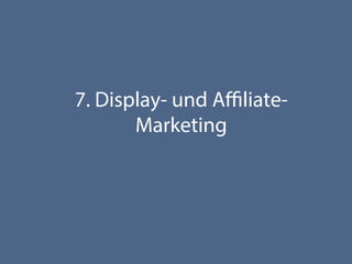 7. Display- und Aﬃliate-
Marketing
 