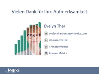 Vielen Dank für Ihre Aufmerksamkeit.
Evelyn Thar
evelyn.thar@amazeemetrics.com
@amazeemetrics
+AmazeeMetrics
Amazee Metrics
 