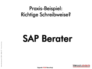 SUCHBEGRIFFE
sind meist KEINE Keywords!
Upgrade YOUR Recruiting!
Die RICHTIGEN
©intercessio.de2015-Seite17-WasistActiveSourcing
 