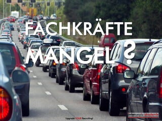 MANGEL ?
Upgrade YOUR Recruiting!
©intercessio.de2015-Seite2-WasistActiveSourcing
 