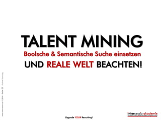 Erfolgreiches und effektives
Active Sourcing erfordert
ein detailliertes Wissen
ueber das wesentliche
Sourcing Tool:
SUCHMASCHINE
Upgrade YOUR Recruiting!
LERNEFFEKT 3:
©intercessio.de2015-Seite22-WasistActiveSourcing
 