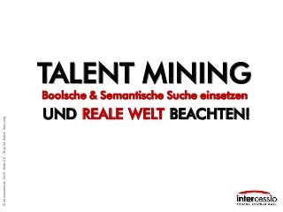 TALENT MINING
Boolsche & Semantische Suche einsetzen
UND REALE WELT BEACHTEN!
©intercessio.de2015-Seite28-WasistActiveSourcing
 