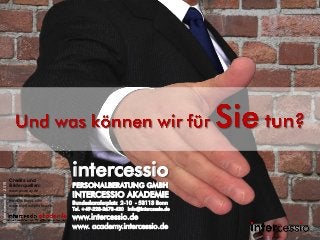 39
intercessio
PERSONALBERATUNG GMBH
INTERCESSIO AKADEMIE
Bundeskanzlerplatz 2-10 - 53113 Bonn
Tel. +49-228-2673-420 info@intercessio.de
www.intercessio.de
www. academy.intercessio.de
Credits und
Bilderquellen:
www.pixabay.de
www.fotolia.com
www.hubspot.com
www.bigstockphoto.com
©intercessio.de-2015
 