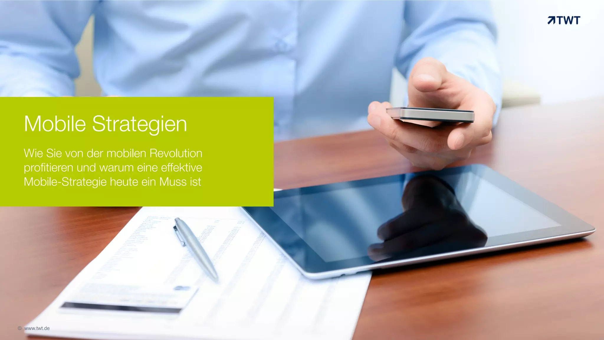 Mobile Strategien
Wie Sie von der mobilen Revolution
profitieren und warum eine effektive
Mobile-Strategie heute ein Muss ist!

© www.twt.de

 