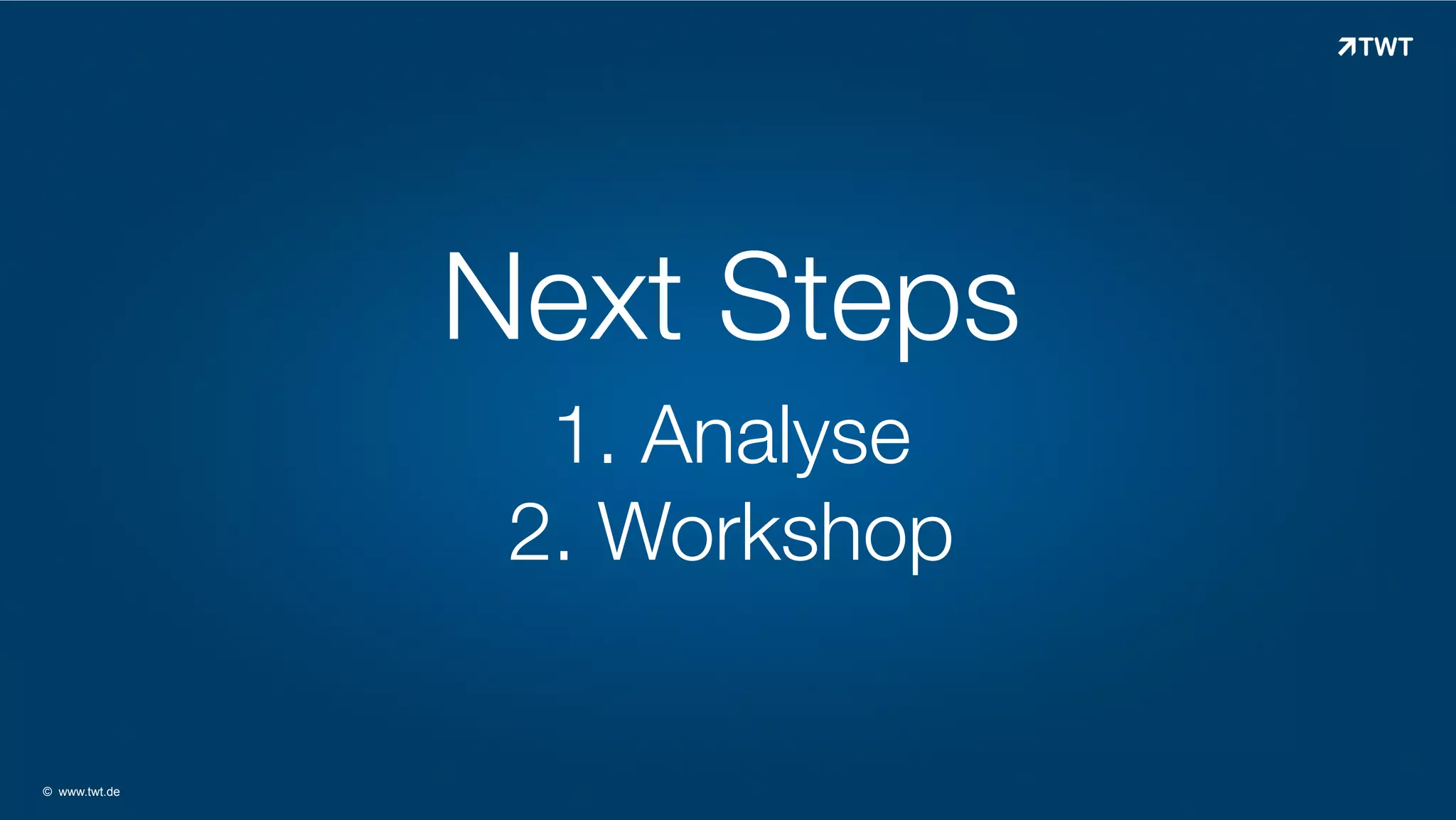Next Steps
1. Analyse
2. Workshop

© www.twt.de

 