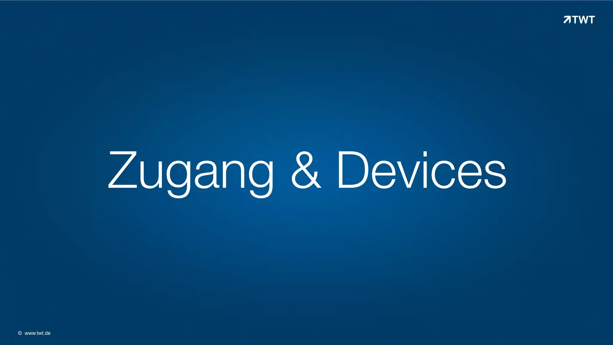 Zugang & Devices

© www.twt.de

 