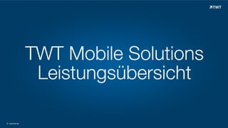 TWT Mobile Solutions
Leistungsübersicht
© www.twt.de

 