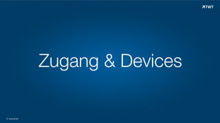 Zugang & Devices

© www.twt.de

 