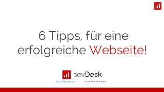 6 Tipps, für eine
erfolgreiche Webseite!
http://sevdesk.de - Das einfachste Büro
 