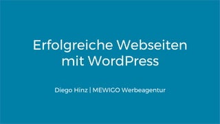 Erfolgreiche Webseiten
mit WordPress
Diego Hinz | MEWIGO Werbeagentur
 