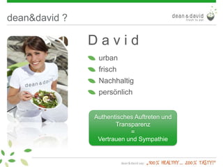 dean&david ?
D a v i d
urban
frisch
Nachhaltig
persönlich
Authentisches Auftreten und
Transparenz
=
Vertrauen und Sympathie
 