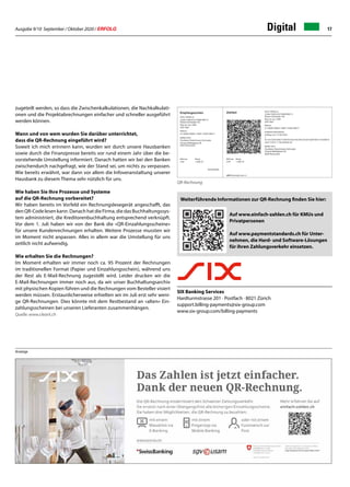 Ausgabe 9/10 September / Oktober 2020 / ERFOLG 17Digital
zugeteilt werden, so dass die Zwischenkalkulationen, die Nachkalkulati-
onen und die Projektabrechnungen einfacher und schneller ausgeführt
werden können.
Wann und von wem wurden Sie darüber unterrichtet,
dass die QR-Rechnung eingeführt wird?
Soweit ich mich erinnern kann, wurden wir durch unsere Hausbanken
sowie durch die Finanzpresse bereits vor rund einem Jahr über die be-
vorstehende Umstellung informiert. Danach hatten wir bei den Banken
zwischendurch nachgefragt, wie der Stand sei, um nichts zu verpassen.
Wie bereits erwähnt, war dann vor allem die Infoveranstaltung unserer
Hausbank zu diesem Thema sehr nützlich für uns.
Wie haben Sie Ihre Prozesse und Systeme
auf die QR-Rechnung vorbereitet?
Wir haben bereits im Vorfeld ein Rechnungslesegerät angeschafft, das
den QR-Code lesen kann. Danach hat die Firma, die das Buchhaltungssys-
tem administriert, die Kreditorenbuchhaltung entsprechend verknüpft.
Vor dem 1. Juli haben wir von der Bank die «QR-Einzahlungsscheine»
für unsere Kundenrechnungen erhalten. Weitere Prozesse mussten wir
im Moment nicht anpassen. Alles in allem war die Umstellung für uns
zeitlich nicht aufwendig.
Wie erhalten Sie die Rechnungen?
Im Moment erhalten wir immer noch ca. 95 Prozent der Rechnungen
im traditionellen Format (Papier und Einzahlungsschein), während uns
der Rest als E-Mail-Rechnung zugestellt wird. Leider drucken wir die
E-Mail-Rechnungen immer noch aus, da wir unser Buchhaltungsarchiv
mit physischen Kopien führen und die Rechnungen vom Besteller visiert
werden müssen. Erstaunlicherweise erhielten wir im Juli erst sehr weni-
ge QR-Rechnungen. Dies könnte mit dem Restbestand an «alten» Ein-
zahlungsscheinen bei unseren Lieferanten zusammenhängen.
Quelle: www.clearit.ch
SIX Banking Services
Hardturmstrasse 201 · Postfach · 8021 Zürich
support.billing-payments@six-group.com
www.six-group.com/billing-payments
Weiterführende Informationen zur QR-Rechnung finden Sie hier:
Auf www.einfach-zahlen.ch für KMUs und
Privatpersonen
Auf www.paymentstandards.ch für Unter-
nehmen, die Hard- und Software-Lösungen
für ihren Zahlungsverkehr einsetzen.
QR-Rechnung
Anzeige
 