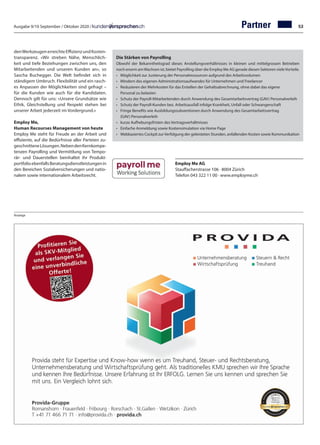 Ausgabe 9/10 September / Oktober 2020 / 53Partner
Anzeige
denWerkzeugenerreichteEffizienzundKosten-
transparenz. «Wir streben Nähe, Menschlich-
keit und tiefe Beziehungen zwischen uns, den
Mitarbeitenden und unseren Kunden an», so
Sascha Buchegger. Die Welt befindet sich in
ständigem Umbruch. Flexibilität und ein rasch-
es Anpassen der Möglichkeiten sind gefragt –
für die Kunden wie auch für die Kandidaten.
Dennoch gilt für uns: «Unsere Grundsätze wie
Ethik, Gleichstellung und Respekt stehen bei
unserer Arbeit jederzeit im Vordergrund.»
Employ Me,
Human Recourses Management von heute
Employ Me steht für Freude an der Arbeit und
effiziente, auf die Bedürfnisse aller Parteien zu-
geschnitteneLösungen.NebendenKernkompe-
tenzen Payrolling und Vermittlung von Tempo-
rär- und Dauerstellen beinhaltet ihr Produkt-
portfolioebenfallsBeratungsdienstleistungenin
den Bereichen Sozialversicherungen und natio-
nalem sowie internationalem Arbeitsrecht.
Die Stärken von Payrolling
Obwohl der Bekanntheitsgrad dieses Anstellungsverhältnisses in kleinen und mittelgrossen Betrieben
noch enorm amWachsen ist, bietet Payrolling über die Employ Me AG gerade diesen Sektoren vieleVorteile.
•	 Möglichkeit zur Justierung der Personalressourcen aufgrund des Arbeitsvolumen
•	 Mindern des eigenen Administrationsaufwandes für Unternehmen und Freelancer
•	 Reduzieren der Mehrkosten für das Erstellen der Gehaltsabrechnung, ohne dabei das eigene
	 Personal zu belasten
•	 Schutz der Payroll-Mitarbeitenden durch Anwendung des Gesamtarbeitsvertrag (GAV) Personalverleih
•	 Schutz der Payroll-Kunden bez. Arbeitsausfall infolge Krankheit, Unfall oder Schwangerschaft
•	 Fringe Benefits wie Ausbildungssubventionen durch Anwendung des Gesamtarbeitsvertrag
	 (GAV) Personalverleih
•	 kurze Aufhebungsfristen des Vertragsverhältnisses
•	 Einfache Anmeldung sowie Kostensimulation via Home Page
•	 Webbasiertes Cockpit zurVerfolgung der geleisteten Stunden, anfallenden Kosten sowie Kommunikation
Employ Me AG
Stauffacherstrasse 106 · 8004 Zürich
Telefon 043 322 11 00 · www.employme.ch
 