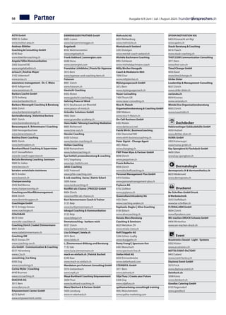 Ausgabe 6/8 Juni / Juli / August 2020 /
ASTA GmbH	
9000 St. Gallen
www.institut-asta.ch
Andreas Blättler
Coaching  Consulting GmbH	
6340 Baar	
www.blaettlercoaching.ch
Angela Föllmi Kommunikation	
3365 Grasswil BE	
www.angelafoellmi.ch
avisa.ch | Andrea Mayer		
3182 Ueberstorf
www.avisa.ch	
awareness management - Dr. C. Weiss	
6043 Adligenswil
www.awareman.ch
Barbara Liechti GmbH	
3270 Aarberg
www.barbaraliechti.ch
Barbara Nievergelt Coaching  Beratung	
8006 Zürich
www.barbaranievergelt.ch
bavieraBeratung | Valentina Baviera		
8001 Zürich		
www.bavieraberatung.ch	
Beracompass A. Brönnimann I Coaching	
3360 Herzogenbuchsee		
www.beracompass.ch	
Bettina Diem Coaching		
8005 Zürich		
www.bettinadiem.ch	
Bernhard Russi Coaching  Supervision	
3257 Grossaffoltern	
www.br-coach-supervisor.ch
BeCoSe Beratung Coaching Seminare	
9000 St. Gallen
www.becose.ch
beraten-entwickeln-trainieren	
8873 Amden
www.buenck.ch
Chairpersonship		
2502 Biel/Bienne		
www.chairpersonship.ch
Coaching und Konfliktmanagement	
8004 Zürich
www.dominikruppen.ch
Coachlogie GmbH	
9212 Arnegg-Gossau
www.coachlogie.ch
COACHBAR	
8610 Uster
www.die-coachbar.ch
Coaching Zürich | Isabel Zimmermann		
8001 Zürich		
www.isabelzimmermann.ch	
Coaching-SW		
8625 Gossau ZH		
www.coaching-sw.ch	
c2u GmbH - Communication  Coaching	
6331 Hünenberg
www.c2u.ch
consolving | Liz Küng		
6300 Zug		
www.consolving.ch	
Corina Wyler | Coaching		
6440 Brunnen		
www.crccoaching.ch	
DIACOVA AG	
3011 Bern
www.diacova.ch
Empowerment Center GmbH		
6275 Ballwil		
www.empowerment.center	
EMMENEGGER PARTNER GmbH	
6003 Luzern
www.harryemmenegger.ch
Engelwelt		
8932 Mettmenstetten		
www.engelwelt.ch	
Frank Gebhard | seenergien.com		
6048 Horw		
www.seenergien.com	
Franziska Lichtblicke | Praxis für Hypnose	
3013 Bern	
www.hypnose-und-coaching-bern.ch
Futurum		
8001 Zürich		
www.futurum.ch	
Gautschi Coaching	
8302 Kloten
www.gautschi-coaching.ch
Gehring Peace of Mind		
8212 Neuhausen am Rheinfall		
www.peace-of-mind.ch	
Gründler Solutions GmbH	
9063 Stein
www.gruendler-academy.ch
Hans Bader Führung Coaching Mediation	
8805 Richterswil	
www.time-out.ch
Hensler Coaching	
6430 Schwyz
www.hensler-coaching.ch
Holten Coaching		
8590 Romanshorn		
www.holtencoaching.ch	
hpc hettich prozessberatung  coaching	
5412 Vogelsang		
www.hpc-hettich.com	
Jehle-Coaching		
5423 Freienwil		
www.jehle-coaching.com	
k-eck coaching Aarau | Katrin Eckert	
5000 Aarau	
www.keckcoaching.ch
Konflikt-als-Chance | PROCED GmbH	
8004 Zürich	
www.konflikt-als-chance.ch
Kurt Kammermann Coach  Trainer		
3123 Belp		
www.kurtkammermann.ch
lebegut Coaching  Kommunikation	
3123 Belp
www.lebegut.ch
limmatcoaching - barbara reich	
8037 Zürich
www.barbarareich.ch
Lisa Schlegel | latela.ch		
3014 Bern		
www.latela.ch	
L. Zimmermann Bildung und Beratung		
7132 Vals		
www.lucia-zimmermann.ch	
mach-es-einfach.ch | Patrick Bucheli		
6340 Baar		
www.mach-es-einfach.ch	
Mandatum pro Futurum Consulting GmbH	
5014 Gretzenbach	
www.mpfc.ch
Maya Burkhard Coaching Empowerment	
3600 Thun
www.burkhard-coaching.ch
Mara Eberhard  Partner GmbH		
5600 Lenzburg		
www.m-eberhard.ch	
Mehrsicht AG	
6023 Rothenburg
www.mehrsicht.ch
Mentalcoach Seeland	
3293 Dotzigen	
www.mental-coach-seeland.ch
Michèle Bachmann Coaching	
8952 Schlieren	
www.michelebachmann.coach
Milly Bircher Veraguth
Coach  Mediatorin BSO		
7000 Chur
www.millybircher.ch
Mylanguagecoach GmbH		
3012 Bern		
www.mylanguagecoach.ch	
Nauer Consulting	
7430 Thusis GR	
www.nauer-consulting.ch
Nico H. Fleisch
Organisationsberatung  Coaching GmbH	
3084 Wabern
www.nico-h-fleisch.ch
On-Call-Business GmbH	
8302 Kloten	
www.dariocucci.net
Patrik Wirth | BusinessCoaching	
6362 Stansstad NW	
www.wirth-businesscoaching.ch
Peter Sigrist - Change Agent	
4853 Riken	
www.changing.ch
PWP Peter Wyss  Partner GmbH	
8008 Zürich
www.pwpartner.ch
Praxis Bellerive		
8008 Zürich		
www.bischoffcoaching.ch	
Personal Management Plus GmbH		
6410 Goldau		
www.personalmanagement-plus.ch
Psylance AG		
8702 Zollikon		
www.psylance.ch	
QueensRanchAcademy AG	
4332 Stein
www.coaching-anders.ch
Raphaela Ziegler | Alive Coaching	
8180 Bülach	
www.alivecoaching.ch
Renata Merz Beratung
Coaching  Seminare	
8620 Wetzikon ZH
www.renata-merz.ch
Rolf Düggelin AG	
5246 Scherz-Lupfig 	
www.dueggelin.ch
Romy Frangi | Spectrum-live		
6443 Morschach		
www.spectrum-live.ch	
Stefan Hösli AG	
6020 Emmenbrücke
www.stefanhoesli.com
STEINER B. GmbH	
3011 Bern
www.steinerb.ch
Silja Flury | Create your Future		
6300 Zug		
www.siljaflury.ch	
spithamarketng consulting training	
4042 Münchenstein
www.spitha-marketing.com
SPOHN MOTIVATION KIG	
6403 Küssnacht am Rigi
www.spohn.ch
Staub Beratung  Coaching		
8416 Flaach		
www.staub-coaching.ch	
THOT.COM Communication Consulting		
3011 Bern		
www.thot-com.ch	
Time2Change GmbH	
4056 Basel	
www.time2change.ch
Ulrike Disler
Leadership  Management Consulting		
8037 Zürich
www.ulrike-disler.ch	
variando.ch		
8934 Knonau		
www.variando.ch	
Winizki Eva Organisationsberatung	
8003 Zürich
www.evawinizki.ch
Dachdecker
Habisreutinger Gebäudehülle GmbH	
4950 Huttwil
www.dichter-dran.ch
HUMA GmbH	
4303 Kaiseraugst
www.huma-gmbh.ch
Kay Spenglerei  Flachdach GmbH	
4600 Olten
www.kay-spenglerei.ch	
Dermatologie
dermapraxis.ch  dermaesthetics.ch	
8820 Wädenswil
www.dermapraxis.ch
Druckerei
Be-Schriften GmbH Druck
 Werbetechnik	
5053 Staffelbach
www.be-schriften.ch
FLYERALARM GmbH		
8004 Zürich 		
www.flyeralarm.com
Wir machen DRUCK Schweiz GmbH	
8406 Winterthur
www.wir-machen-druck.ch
Event
Acustronics Sound - Light - Systems	
8302 Kloten	
www.acustronics.ch
BOTTA EVENT-FACTORY	
8493 Saland
www.event-factory.ch
Daytona Event GmbH	
5070 Frick
www.daytona-event.ch
DeinKoch.ch		
3098 Köniz
www.deinkoch.ch	
Goodies Catering GmbH		
8105 Regensdorf		
www.goodies.li	
Partner56
 