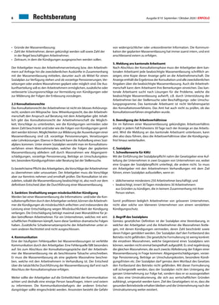 Ausgabe 9/10 September / Oktober 2020 / ERFOLG6 Rechtsberatung
•	 Gründe der Massenentlassung;
•	 Zahl der Arbeitnehmer, denen gekündigt werden soll sowie Zahl der
	 in der Regel beschäftigten Arbeitnehmer;
•	 Zeitraum, in dem die Kündigungen ausgesprochen werden sollen.
Der Arbeitgeber muss der Arbeitnehmervertretung bzw. den Arbeitneh-
mern auf Anfrage hin die zweckdienlichen Auskünfte in Zusammenhang
mit der Massenentlassung mitteilen, darunter auch ob Mittel für einen
Sozialplan zur Verfügung stehen und ob vorzeitige Pensionierungen, Ver-
setzungen oder andere Massnahmen geplant oder möglich sind. Die Aus-
kunftserteilung soll es den Arbeitnehmern ermöglichen, zusätzliche oder
verbesserte Lösungsvorschläge zur Vermeidung von Kündigungen oder
zur Milderung der Folgen der Entlassung vorzulegen.
2.3 Konsultationsrechte
Das Konsultationsrecht der Arbeitnehmer ist nicht ein blosses Anhörungs-
recht, sondern ein Mitsprache- bzw. Mitwirkungsrecht, das der Arbeitneh-
merschaft den Anspruch auf Beratung mit dem Arbeitgeber gibt. Inhalt-
lich gibt das Konsultationsrecht der Arbeitnehmerschaft die Möglich-
keit, Vorschläge zu unterbreiten, wie die Kündigungen vermieden oder
deren Zahl beschränkt und/oder wie die Folgen von Kündigungen gemil-
dert werden können. Möglichkeiten zur Milderung der Auswirkungen einer
Massenentlassung sind z.B. vorzeitige Pensionierungen, Versetzungen
oder Lohnkürzungen. Ebenso in Betracht kann die Aufstellung eines Sozi-
alplans kommen. Unter einem Sozialplan versteht man im Konsultations-
verfahren einen Massnahmenplan, welcher die Folgen der geplanten
Massenentlassung abfedern soll durch Massnahmen wie Abgangsent-
schädigungen, vorzeitige Pensionierung, Beiträge an Umschulungskos-
ten, besondere Kündigungsfristen oder Beratung bei der Stellensuche.
Es besteht keine Pflicht des Arbeitgebers, dieVorschläge der Arbeitnehmer
zu übernehmen oder umzusetzen. Der Arbeitgeber muss die Vorschläge
aber zur Kenntnis nehmen und ernsthaft prüfen. Die Konsultation ist ein-
zuleiten, sobald die Massenentlassung beabsichtigt ist, also noch vor dem
definitiven Entscheid über die Durchführung einer Massenentlassung.
3. Sanktion: Strafzahlung wegen missbräuchlicher Kündigung
Werden bei einer Massenentlassung die Informations- und/oder die Kon-
sultationspflichten durch den Arbeitgeber verletzt, können die Arbeitneh-
mer die Kündigungen als missbräuchlich anfechten und insbesondere die
Leistung einer Entschädigung wegen Missbräuchlichkeit der Kündigung
verlangen. Die Entschädigung beträgt maximal zwei Monatslöhne für je-
den betroffenen Arbeitnehmer. Für ein Unternehmen, welches mit wirt-
schaftlichen Problemen kämpft, kann diese Sanktion dramatische Folgen
haben. Zusätzliche Schadenersatzansprüche der Arbeitnehmer unter ei-
nem anderen Rechtstitel sind nicht ausgeschlossen.
4. Kommunikation
Eine der häufigsten Fehlerquellen bei Massenentlassungen ist verfehlte
Kommunikation durch den Arbeitgeber. Eine Fehlerquelle fällt besonders
auf: bis zum Abschluss der Konsultationsgespräche darf der Arbeitneh-
mer die Massenentlassung nie als beschlossene Tatsache umschreiben.
Er muss die Massenentlassung als eine geplante Massnahme beschrei-
ben, welche mit den Arbeitnehmern in Verhandlung ist. Der Entscheid
über die tatsächliche Durchführung der Massenentlassung darf erst nach
Abschluss der Konsultationsphase erfolgen.
Weiter sollte der Arbeitgeber auf die Einheitlichkeit der Kommunikation
achten und deshalb eine einzige Person beauftragen, intern und extern
zu informieren. Die Kommunikationsbefugnis der anderen Entschei-
dungsträger sollte eingeschränkt werden. Ansonsten besteht die Gefahr
von widersprüchlicher oder unkoordinierter Information. Die Kommuni-
kation der geplanten Massenentlassung hat immer zuerst intern, und erst
anschliessend extern zu erfolgen.
5. Meldung ans kantonale Arbeitsamt
Nach Abschluss der Konsultationsphase muss der Arbeitgeber dem kan-
tonalen Arbeitsamt jede beabsichtigte Massenentlassung schriftlich an-
zeigen; eine Kopie dieser Anzeige geht an die Arbeitnehmerschaft. Die
Anzeige enthält die Ergebnisse der Konsultation und alle zweckdienlichen
Angaben über die beabsichtigte Massenentlassung. Auch die Arbeitneh-
merschaft kann dem Arbeitsamt ihre Bemerkungen einreichen. Das kan-
tonale Arbeitsamt sucht nach Lösungen für die Probleme, welche die
beabsichtigte Massenentlassung aufwirft, z.B. durch Unterstützung der
Arbeitnehmer bei der Stellensuche oder Beschäftigungs- oder Umschu-
lungsprogramme. Das kantonale Arbeitsamt ist nicht Verfahrenspartei
des Konsultationsverfahrens. Das Amt hat auch nicht zu prüfen, ob das
Konsultationsverfahren eingehalten wurde.
6. Beendigung der Arbeitsverhältnisse
Ein im Rahmen einer Massenentlassung gekündigtes Arbeitsverhältnis
endigt in jedem Fall frühestens 30 Tage nach der Anzeige an das Arbeits-
amt. Wird die Meldung an das kantonale Arbeitsamt unterlassen, kann
dies also dazu führen, dass die Arbeitsverhältnisse über die Kündigungs-
frist hinaus weiterlaufen.
C. Sozialplan
1. Schwellenwerte für KMU
Mit der Einführung der Sozialplanpflicht nahm der Gesetzgeber eine Auf-
teilung der Unternehmen in zwei Gruppen von Unternehmen vor, wobei
eine Gruppe der Sozialplanpflicht unterliegt, die andere nicht. So muss
ein Arbeitgeber mit den Arbeitnehmern Verhandlungen mit dem Ziel
führen, einen Sozialplan aufzustellen, wenn er:
•	 üblicherweise mindestens 250 Arbeitnehmer beschäftigt; und
•	 beabsichtigt, innert 30 Tagen mindestens 30 Arbeitnehmern
	 aus Gründen zu kündigen, die in keinem Zusammenhang mit ihrer
	 Person stehen.
Somit profitieren lediglich Arbeitnehmer von grösseren Unternehmen,
nicht aber solche von kleineren Unternehmen von einem verstärkten
Kündigungsschutz.
2. Begriff des Sozialplans
Gemäss gesetzlicher Definition ist der Sozialplan eine Vereinbarung, in
welcher der Arbeitgeber und die Arbeitnehmer die Massnahmen festle-
gen, mit denen Kündigungen vermieden, deren Zahl beschränkt sowie
deren Folgen gemildert werden. Der Sozialplan darf den Fortbestand des
Betriebs nicht gefährden. Die gesetzliche Formulierung ist wenig konkret:
die einzelnen Massnahmen, welche Gegenstand eines Sozialplans sein
können, werden nicht einmal beispielhaft aufgezählt. Es sind regelmässig
die gleichen Massnahmen, die auch zwecks Abfederung der Folgen einer
Massenentlassung in Frage kommen: Abgangsentschädigungen, vorzei-
tige Pensionierung, Beiträge an Umschulungskosten, besondere Kündi-
gungsfristen etc. Der Sozialplan darf gemäss dem Wortlaut des Gesetzes
den Fortbestand des Betriebs nicht gefährden. Mit dieser Formulierung
soll sichergestellt werden, dass der Sozialplan nicht den Untergang der
ganzen Unternehmung zur Folge hat, sondern dass er so auszugestalten
ist, dass eine Umstrukturierung, die sich aus wirtschaftlichen Gründen
aufdrängt, umgesetzt werden kann. Ziel des Gesetzgebers ist es, dass die
gesunden Betriebsteile erhalten bleiben und die Unternehmung nach der
Umstrukturierung weiter existiert.
 