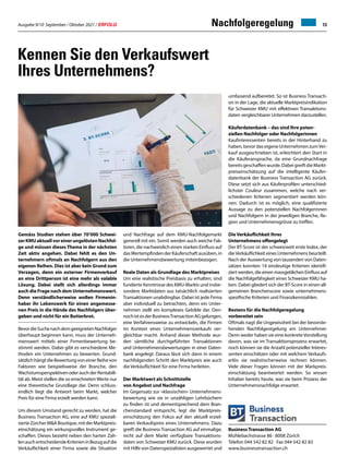 Ausgabe 9/10 September / Oktober 2021 / ERFOLG 13
Gemäss Studien stehen über 70‘000 Schwei-
zerKMUaktuellvoreinerungelöstenNachfol-
ge und müssen dieses Thema in der nächsten
Zeit aktiv angehen. Dabei fehlt es den Un-
ternehmern oftmals an Nachfolgern aus den
eigenen Reihen. Dies ist aber kein Grund zum
Verzagen, denn ein externer Firmenverkauf
an eine Drittperson ist eine mehr als valable
Lösung. Dabei stellt sich allerdings immer
auch die Frage nach dem Unternehmenswert.
Denn verständlicherweise wollen Firmenin-
haber ihr Lebenswerk für einen angemesse-
nen Preis in die Hände des Nachfolgers über-
geben und nicht für ein Butterbrot.
BevordieSuchenachdemgeeignetenNachfolger
überhaupt beginnen kann, muss der Unterneh-
menswert mittels einer Firmenbewertung be-
stimmt werden. Dabei gibt es verschiedene Me-
thoden ein Unternehmen zu bewerten. Grund-
sätzlichhängtdieBewertungvoneinerReihevon
Faktoren wie beispielsweise der Branche, den
Wachstumsperspektiven oder auch der Rentabili-
tät ab. Meist stellen die so errechneten Werte nur
eine theoretische Grundlage dar. Denn schluss-
endlich liegt die Antwort beim Markt, welcher
Preis für eine Firma erzielt werden kann.
Um diesem Umstand gerecht zu werden, hat die
Business Transaction AG, eine auf KMU speziali-
sierteZürcherMABoutique,mitderMarktpreis-
einschätzung ein wirkungsvolles Instrument ge-
schaffen. Dieses bezieht neben den harten Zah-
lenauchentscheidendeKriterieninBezugaufdie
Verkäuflichkeit einer Firma sowie die Situation
Business Transaction AG
Mühlebachstrasse 86 · 8008 Zürich
Telefon 044 542 82 82 · Fax 044 542 82 83
www.businesstransaction.ch
Kennen Sie den Verkaufswert
Ihres Unternehmens?
und Nachfrage auf dem KMU-Nachfolgemarkt
generell mit ein. Somit werden auch weiche Fak-
toren, die nachweislich einen starken Einfluss auf
dasWertempfinden der Käuferschaft ausüben, in
die Unternehmensbewertung miteinbezogen.
Reale Daten als Grundlage des Marktpreises
Um eine realistische Preisbasis zu erhalten, sind
fundierte Kenntnisse des KMU-Markts und insbe-
sondere Marktdaten aus tatsächlich realisierten
Transaktionen unabdingbar. Dabei ist jede Firma
aber individuell zu betrachten, denn ein Unter-
nehmen stellt ein komplexes Gebilde dar. Den-
nochistesderBusinessTransactionAGgelungen,
eine Verfahrensweise zu entwickeln, die Firmen
im Kontext eines Unternehmensverkaufs ver-
gleichbar macht. Anhand dieser Methode wur-
den sämtliche durchgeführten Transaktionen
und Unternehmensbewertungen in einer Daten-
bank angelegt. Daraus lässt sich dann in einem
nachfolgenden Schritt den Marktpreis wie auch
die Verkäuflichkeit für eine Firma herleiten.
Der Marktwert als Schnittstelle
von Angebot und Nachfrage
Im Gegensatz zur «klassischen» Unternehmens-
bewertung wie sie in unzähligen Lehrbüchern
zu finden ist und dementsprechend dem Bran-
chenstandard entspricht, legt die Marktpreis-
einschätzung den Fokus auf den aktuell erziel-
baren Verkaufspreis eines Unternehmens. Dazu
greift die Business Transaction AG auf einmalige,
nicht auf dem Markt verfügbare Transaktions-
daten von Schweizer KMU zurück. Diese wurden
mit Hilfe von Datenspezialisten ausgewertet und
Nachfolgeregelung
umfassend aufbereitet. So ist Business Transacti-
on in der Lage, die aktuelle Marktpreisindikation
für Schweizer KMU mit effektiven Transaktions-
daten vergleichbarer Unternehmen darzustellen.
Käuferdatenbank – das sind Ihre poten-
ziellen Nachfolger oder Nachfolgerinnen
Kaufinteressenten bereits in der Hinterhand zu
haben, bevor das eigene Unternehmen zumVer-
kauf ausgeschrieben ist, erleichtert den Start in
die Käuferansprache, da eine Grundnachfrage
bereitsgeschaffenwurde.DabeigreiftdieMarkt-
preiseinschätzung auf die intelligente Käufer-
datenbank der Business Transaction AG zurück.
Diese setzt sich aus Käuferprofilen unterschied-
lichster Couleur zusammen, welche nach ver-
schiedenen Kriterien segmentiert werden kön-
nen. Dadurch ist es möglich, eine qualifizierte
Aussage zu den potenziellen Nachfolgerinnen
und Nachfolgern in der jeweiligen Branche, Re-
gion und Unternehmensgrösse zu treffen.
Die Verkäuflichkeit Ihres
Unternehmens offengelegt
Der BT-Score ist der schweizweit erste Index, der
dieVerkäuflichkeit eines Unternehmens beurteilt.
Nach der Auswertung von tausenden von Daten-
sätzen konnten 14 eindeutige Kriterien identifi-
ziert werden, die einen massgeblichen Einfluss auf
die Nachfolgefähigkeit eines Schweizer KMU ha-
ben. Dabei gliedert sich der BT-Score in einen all-
gemeinen Branchenscore sowie unternehmens-
spezifische Kriterien und Finanzkennzahlen.
Bestens für die Nachfolgeregelung
vorbereitet sein
Oftmals nagt die Ungewissheit bei der bevorste-
henden Nachfolgeregelung am Unternehmer.
Denn weder haben sie eine konkreteVorstellung
davon, was sie im Transaktionsprozess erwartet,
noch können sie die Anzahl potenzieller Interes-
senten einschätzen oder mit welchem Verkaufs-
erlös sie realistischerweise rechnen können.
Viele dieser Fragen können mit der Markpreis-
einschätzung beantwortet werden. So wissen
Inhaber bereits heute, was sie beim Prozess der
Unternehmensnachfolge erwartet.
 