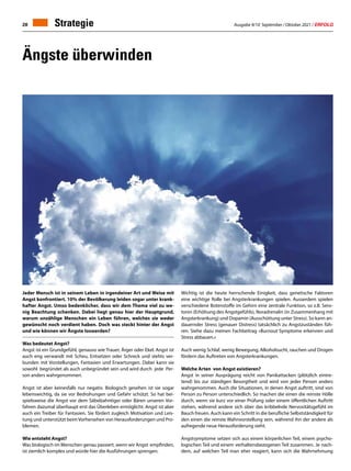 Ausgabe 9/10 September / Oktober 2021 / ERFOLG
28 Strategie
Jeder Mensch ist in seinem Leben in irgendeiner Art und Weise mit
Angst konfrontiert. 10% der Bevölkerung leiden sogar unter krank-
hafter Angst. Umso bedenklicher, dass wir dem Thema viel zu we-
nig Beachtung schenken. Dabei liegt genau hier der Hauptgrund,
warum unzählige Menschen ein Leben führen, welches sie weder
gewünscht noch verdient haben. Doch was steckt hinter der Angst
und wie können wir Ängste loswerden?
Was bedeutet Angst?
Angst ist ein Grundgefühl, genauso wie Trauer, Ärger oder Ekel. Angst ist
auch eng verwandt mit Scheu, Entsetzen oder Schreck und stehts ver-
bunden mit Vorstellungen, Fantasien und Erwartungen. Dabei kann sie
sowohl begründet als auch unbegründet sein und wird durch jede Per-
son anders wahrgenommen.
Angst ist aber keinesfalls nur negativ. Biologisch gesehen ist sie sogar
lebenswichtig, da sie vor Bedrohungen und Gefahr schützt. So hat bei-
spielsweise die Angst vor dem Säbelzahntiger oder Bären unseren Vor-
fahren dazumal überhaupt erst das Überleben ermöglicht. Angst ist aber
auch ein Treiber für Fantasien. Sie fördert zugleich Motivation und Leis-
tung und unterstützt beimVorhersehen von Herausforderungen und Pro-
blemen.
Wie entsteht Angst?
Was biologisch im Menschen genau passiert, wenn wir Angst empfinden,
ist ziemlich komplex und würde hier die Ausführungen sprengen.
Ängste überwinden
Wichtig ist die heute herrschende Einigkeit, dass genetische Faktoren
eine wichtige Rolle bei Angsterkrankungen spielen. Ausserdem spielen
verschiedene Botenstoffe im Gehirn eine zentrale Funktion, so z.B. Sero-
tonin (Erhöhung des Angstgefühls), Noradrenalin (in Zusammenhang mit
Angsterkrankung) und Dopamin (Ausschüttung unter Stress). So kann an-
dauernder Stress (genauer Distress) tatsächlich zu Angstzuständen füh-
ren. Siehe dazu meinen Fachbeitrag «Burnout Symptome erkennen und
Stress abbauen.»
Auch wenig Schlaf, wenig Bewegung, Alkoholsucht, rauchen und Drogen
fördern das Auftreten von Angsterkrankungen.
Welche Arten von Angst existieren?
Angst in seiner Ausprägung reicht von Panikattacken (plötzlich eintre-
tend) bis zur ständigen Be­
sorgtheit und wird von jeder Person anders
wahrgenommen. Auch die Situationen, in denen Angst auftritt, sind von
Person zu Person unterschiedlich. So machen die einen die reinste Hölle
durch, wenn sie kurz vor einer Prüfung oder einem öffentlichen Auftritt
stehen, während andere sich über das kribbelnde Nervositätsgefühl im
Bauch freuen. Auch kann ein Schritt in die berufliche Selbstständigkeit für
den einen die reinste Wahnvorstellung sein, während ihn der andere als
aufregende neue Herausforderung sieht.
Angstsymptome setzen sich aus einem körperlichen Teil, einem psycho-
logischen Teil und einem verhaltensbezogenen Teil zusammen. Je nach-
dem, auf welchen Teil man eher reagiert, kann sich die Wahrnehmung
 