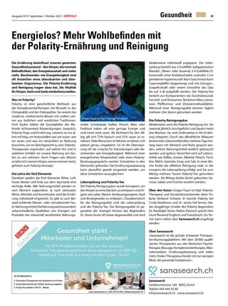 Ausgabe 9/10 September / Oktober 2021 / ERFOLG 47
Gesundheit
 
Die Ernährung beeinflusst unseren gesamten
Gesundheitszustand–denKörper,diementale
Befindlichkeit, den Energiehaushalt und vieles
mehr. Beschwerden wie Energielosigkeit sind
oft Anzeichen eines übersäuerten und über-
lasteten Organismus. Die Polarity-Ernährung
und Reinigung tragen dazu bei, die Vitalität
fürKörper,GeistundSeelewiederherzustellen.
Was ist Polarity?
Polarity ist eine ganzheitliche Methode aus
der Komplementärtherapie mit Wurzeln in der
Chiropraktik und der Osteopathie. Sie vereint das
moderne, medizinische Wissen mit uralten Leh-
ren aus östlichen und westlichen Traditionen.
Fünf Säulen bilden die Grundpfeiler der Me-
thode: Achtsamkeit, Körperübungen, Gespräch,
Polarity-Yoga und Ernährung. Letztere ist vor al-
lem wichtig, um festzustellen was wir essen, wie
wir essen und was wir tatsächlich an Nahrung
brauchen,umimGleichgewichtzusein.Polarity-
Therapeuten ergründen, auf welche Art und in
welchem Umfeld wir unsere Nahrung am bes-
ten zu uns nehmen. Auch Fragen wie: Wovon
ernähreichmeinenKörper,wovonmeinenGeist,
gehören zum Polarity-Konzept.
Die Lehre der fünf Elemente
Daneben spielen die fünf Elemente Äther, Luft,
Feuer, Wasser und Erde aus dem Ayurveda eine
wichtige Rolle. Alle Nahrungsmittel werden ei-
nem Element zugeordnet. Je nach Jahreszeit,
Klima, Aktivität und Konstitution wird die Ernäh-
rung individuell eingesetzt. So gibt es zum Bei-
spiel kühlende Wasser- oder stimulierende Feu-
er-Nahrungsmittel.DieNahrungweistausserdem
unterschiedliche Qualitäten von Energien auf.
Produkte wie industriell verarbeitete Nahrungs-
Energielos? Mehr Wohlbefinden mit
der Polarity-Ernährung und Reinigung
Sanasearch
Hardturmstrasse 169 · 8005 Zürich
Telefon 044 444 50 80
info@sanasearch.ch · www.sanasearch.ch
mittel, Schokolade, Kaffee, Fleisch, Wein oder
Fastfood haben oft eine geringe Energie und
sind meist stark sauer. Als Richtwert für den All-
tag gilt sich 75% basisch und 25% sauer zu er-
nähren.Viele Menschen imWesten ernähren sich
jedoch genau umgekehrt. So ist die Übersäue-
rung oft die Ursache für Erkrankungen oder Be-
schwerden wie Energielosigkeit. Während einer
energetischen Körperarbeit oder eines Polarity-
Beratungsgesprächs werden Schwächen in den
Elementen gefunden. Die Ernährungsanpassung
kann daraufhin gezielt eingesetzt werden, um
diese Schwächen auszugleichen.
Leberspülung und Polarity-Tee
Die Polarity Reinigungskur wurde konzipiert, um
denKörperzuentschlacken,zuentsäuernundOr-
gane wie Leber, Nieren, Verdauungsorgane, Haut
und Bindegewebe zu entlasten. Charakteristisch
für die Reinigungsdiät sind die Leberspülung
und der Polarity-Tee. Die Reinigungsdiät ist ge-
genüber der strengen Version des Begründers
Dr. Stone heute oft etwas abgewandelt und wird
Gregor Faust ist Dipl. Polarity-Therapeut
idealerweise individuell angepasst. Die Leber-
spülung besteht aus 2 Esslöffeln kaltgepresstem
Mandel-, Oliven- oder Sesamöl, 3-4 Esslöffeln Zi-
tronensaft, einer Knoblauchzehe und/oder 2 cm
geriebener Ingwerwurzel. Nach Geschmack kann
Cayennepfeffer beigemengt und mit Orangen-,
Grapefruitsaft oder einem Smoothie das Glas
bis auf 3 dl aufgefüllt werden. Der Polarity-Tee
besteht aus Komponenten wie Süssholzwurzel,
Fenchel- und Anissamen, Bockshornklee, Leinsa-
men, Pfefferminz- und Zitronenmelisseblätter.
Während einer Reinigungsdiät können täglich
mehrere Liter davon getrunken werden.
Die Polarity-Reinigungskur
Idealerweise wird die Polarity-Reinigung ein- bis
zweimal jährlich durchgeführt und dauert meist
drei Wochen. Sie wird stufenweise in die Ernähr-
ung integriert. Durch das allmähliche Abbauen
bestimmter Lebensmittel über mehrereTage hin-
weg, kann mit Abstand und Ruhe gespürt wer-
den, welche Nahrungsmittel wirklich gebraucht
werden und guttun. Verzichtet wird auf Lebens-
mittel wie Kaffee, Zucker, Alkohol, Fleisch, Fisch,
Eier, Milch, Getreide, Essig und Salz. In einer Wo-
che findet die effektive Reinigung statt, in der
morgens die Leberspülung erfolgt und bis zum
Mittag mehrere Tassen Polarity-Tee getrunken
werden. Ab Mittag dürfen leicht gekochtes Ge-
müse, Salate und Früchte verzehrt werden.
Über den Autor: Gregor Faust ist Dipl. Polarity-
Therapeut und Vorstandsvorsitzender beim Po-
larity Verband Schweiz. Er konnte Polarity bei
Cindy Rawlinson und Dr. James Feil lernen, bei-
des langjährige Schüler des Polarity Begründers
Dr. Randolph Stone. Neben Deutsch spricht Herr
Faust fliessend Englisch und Französisch. Ein Ter-
min kann online über Sanasearch.ch angefragt
werden.
Über Sanasearch
«Sanasearch ist die grösste Schweizer Therapeu-
ten-Buchungsplattform. Mit über 20'000 qualifi-
zierten Therapeuten aus den Bereichen Psycho-
therapie,Massage,Komplementärtherapie,Alter-
nativmedizin, Ernährungsberatung und vielen
mehr, findenTherapiesuchende mit nur wenigen
Klicks die passende Fachperson.»
 