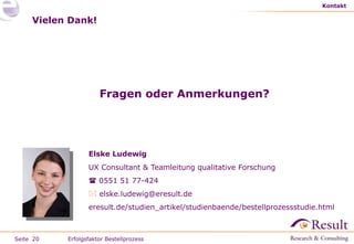 Fragen oder Anmerkungen? Elske Ludewig UX Consultant & Teamleitung qualitative Forschung    0551 51 77-424 [email_address] eresult.de/studien_artikel/studienbaende/bestellprozessstudie.html Vielen Dank! Kontakt Erfolgsfaktor Bestellprozess 