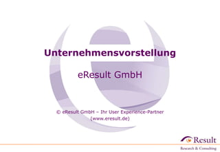 Unternehmensvorstellung eResult GmbH © eResult GmbH – Ihr User Experience-Partner (www.eresult.de)‏ 