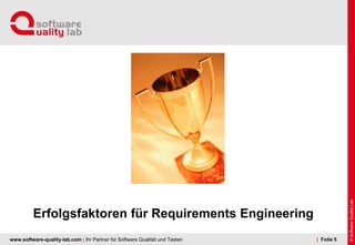 www.software-quality-lab.com | Ihr Partner für Software Qualität und Testen
Erfolgsfaktoren für Requirements Engineering
|...