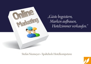 Stefan Niemeyer • Spalteholz Hotelkompetenz
„Gäste begeistern,
Marken aufbauen,
Hotelzimmer verkaufen.“
Online
Marketing
		
Online
Marketing		
 