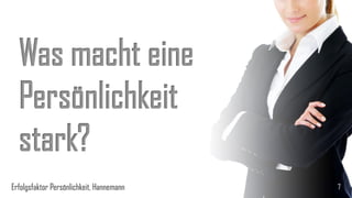 7
Was macht eine
Persönlichkeit
stark?
Erfolgsfaktor Persönlichkeit, Hannemann
 