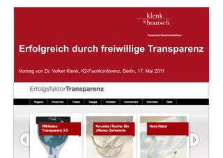 Erfolgreich durch freiwillige Transparenz

   Vortrag von Dr. Volker Klenk, K2-Fachkonferenz, Berlin, 17. Mai 2011




Klenk & Hoursch                                                           ‹#›
 