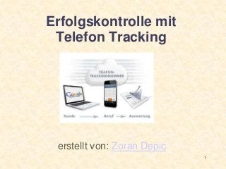 1
Erfolgskontrolle mit
Telefon Tracking
erstellt von: Zoran Depic
 
