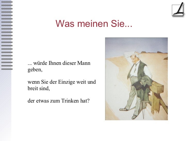 Was meinen Sie... ... würde Ihnen dieser Mann geben,  wenn  Sie  der Einzige weit und breit sind,  der etwas zum Trinken h...