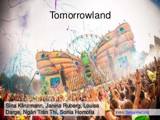 Tomorrowland
Foto: Tomorrowland
Sina Klinzmann, Janina Ruberg, Louisa
Darge, Ngân Trân Thi, Sonia Homolla
 
