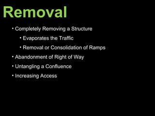 Completely Removing a Structure Evaporates the Traffic  Removal or Consolidation of Ramps Abandonment of Right of Way Untangling a Confluence Increasing Access Removal   