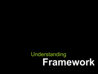 Framework Understanding  