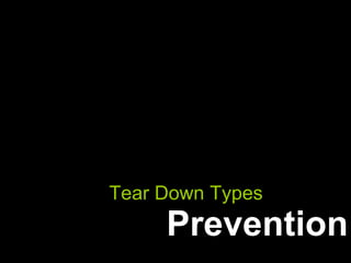 Prevention Tear Down Types  