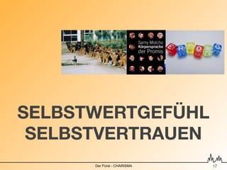 SELBSTWERTGEFÜHL
 SELBSTVERTRAUEN
      Der Fürst - CHARISMA   !17
 