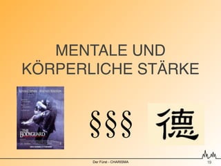 MENTALE UND
KÖRPERLICHE STÄRKE


      §§§
       Der Fürst - CHARISMA   !19
 