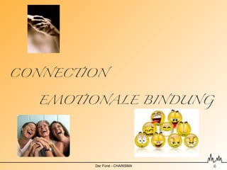 CONNECTION	


   EMOTIONALE BINDUNG




         Der Fürst - CHARISMA   !6
 