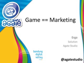@agatestudio
Game == Marketing
Erga
Solution
Agate Studio
 