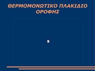 ΘΕΡΜΟΜΟΝΩΤΙΚΟ ΠΛΑΚΙΔΙΟ
ΟΡΟΦΗΣ
 