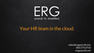 sales@ergpayroll.com
803.575.0710
ergpayroll.com
Your HR team in the cloud.
 