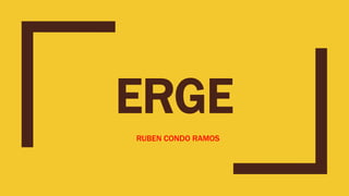 ERGE
RUBEN CONDO RAMOS
 