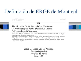 Definición de ERGE de Montreal

Jesús M. López-Cepero Andrada
Sección Digestivo
Hospital de Jerez
Marzo 07

 