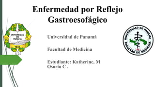 Universidad de Panamá
Facultad de Medicina
Estudiante: Katherine, M
Osorio C .
 