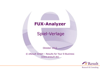 FUX-Analyzer

          Spiel-Verlage


               Oktober 2012

© eResult GmbH – Results for Your E-Business
            (www.eresult.de)
 