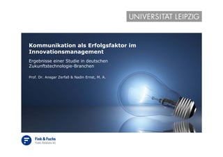 Kommunikation als Erfolgsfaktor im
Innovationsmanagement
Ergebnisse einer Studie in deutschen
Zukunftstechnologie-Branchen...