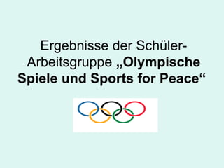 Ergebnisse der Schüler-
Arbeitsgruppe „Olympische
Spiele und Sports for Peace“
 