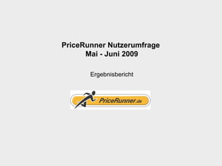 PriceRunner Nutzerumfrage
      Mai - Juni 2009

       Ergebnisbericht
 